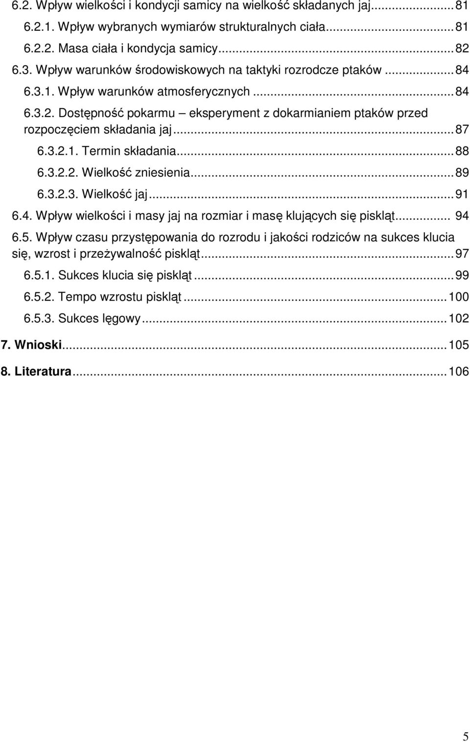 Dostępność pokarmu eksperyment z dokarmianiem ptaków przed rozpoczęciem składania jaj... 87 6.3.2.1. Termin składania... 88 6.3.2.2. Wielkość zniesienia... 89 6.3.2.3. Wielkość jaj... 91 6.4.