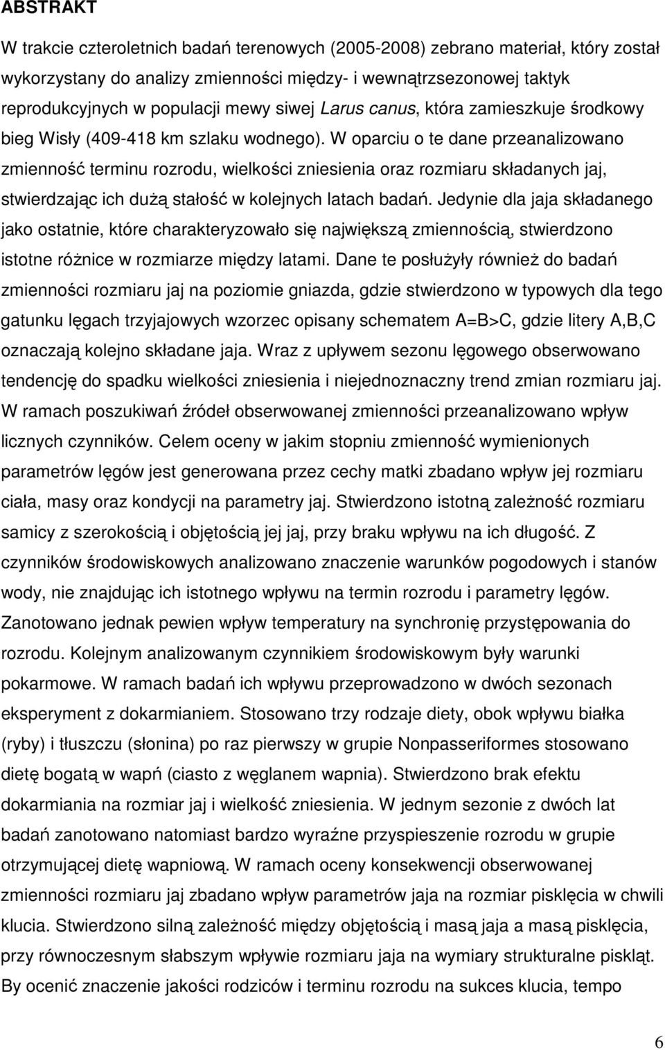 W oparciu o te dane przeanalizowano zmienność terminu rozrodu, wielkości zniesienia oraz rozmiaru składanych jaj, stwierdzając ich dużą stałość w kolejnych latach badań.