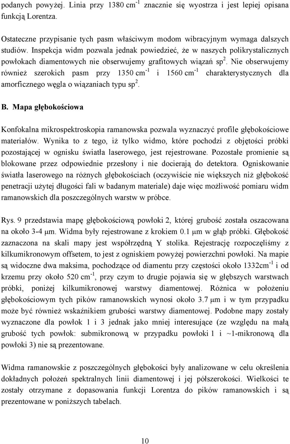 Nie obserwujemy również szerokich pasm przy 1350 cm -1 i 1560 cm -1 charakterystycznych dla amorficznego węgla o wiązaniach typu sp 2. B.