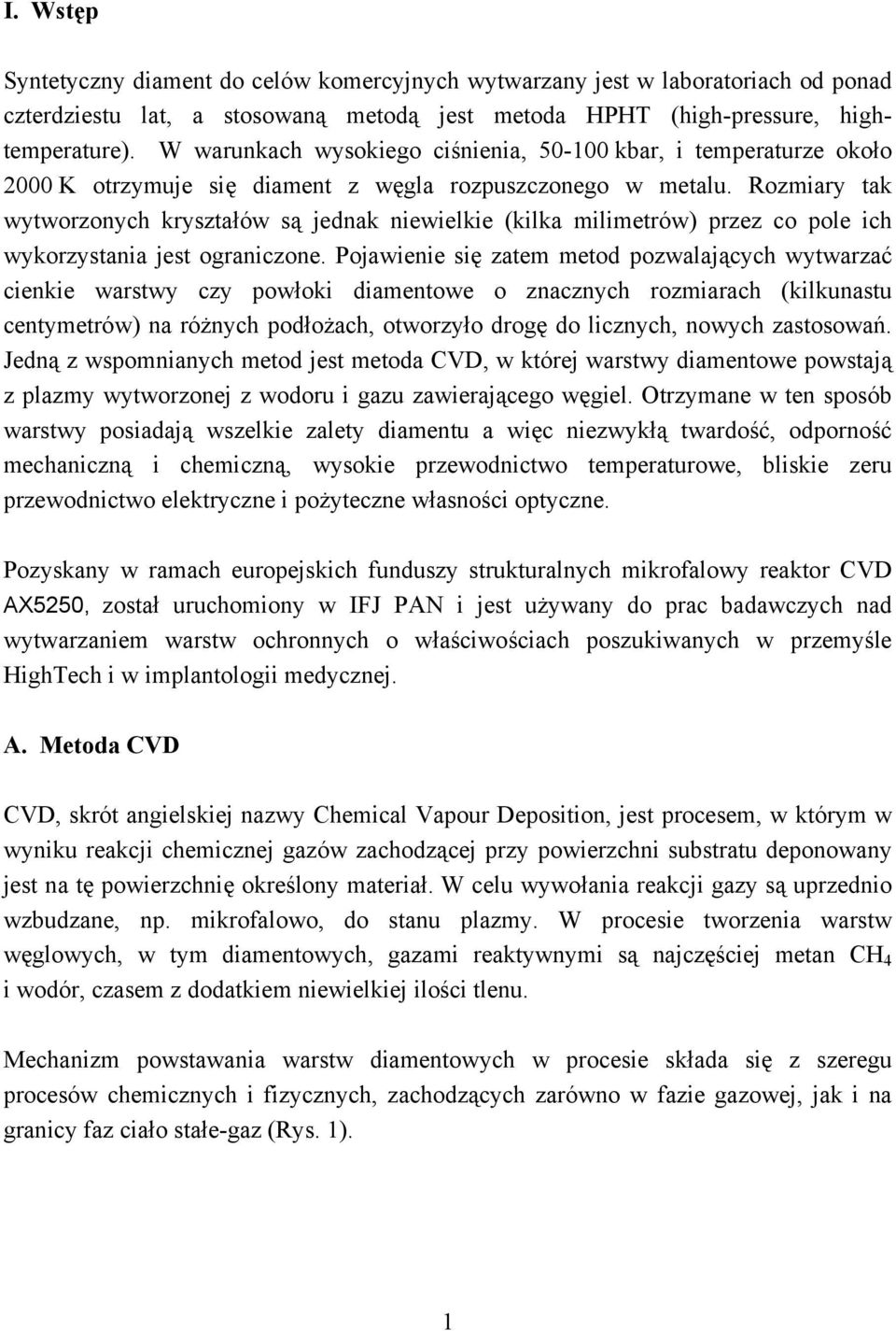 Rozmiary tak wytworzonych kryształów są jednak niewielkie (kilka milimetrów) przez co pole ich wykorzystania jest ograniczone.