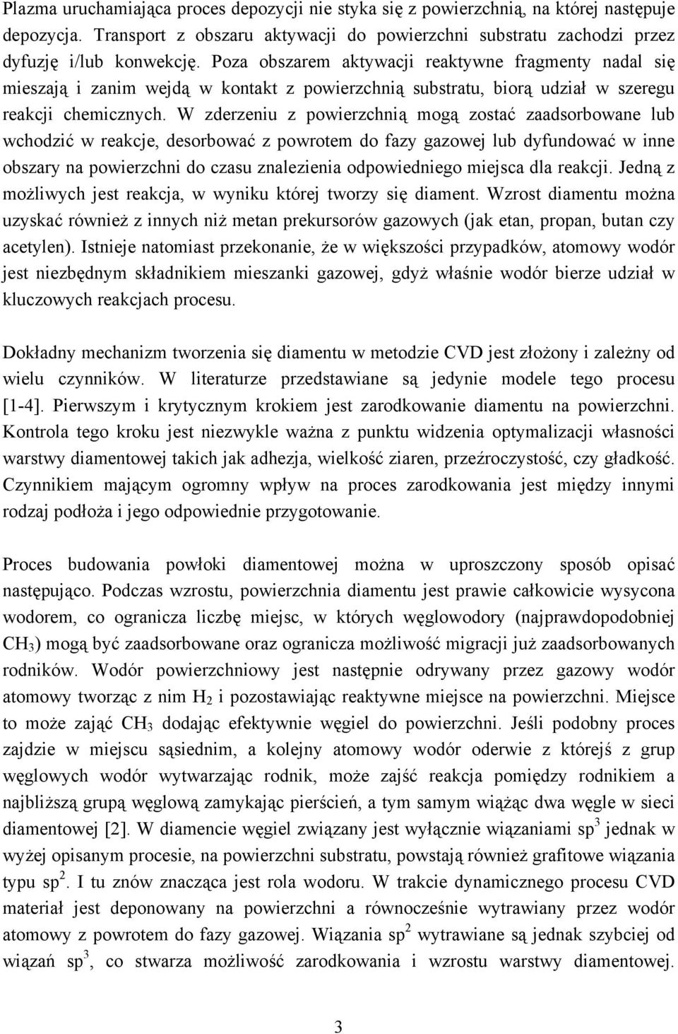 W zderzeniu z powierzchnią mogą zostać zaadsorbowane lub wchodzić w reakcje, desorbować z powrotem do fazy gazowej lub dyfundować w inne obszary na powierzchni do czasu znalezienia odpowiedniego