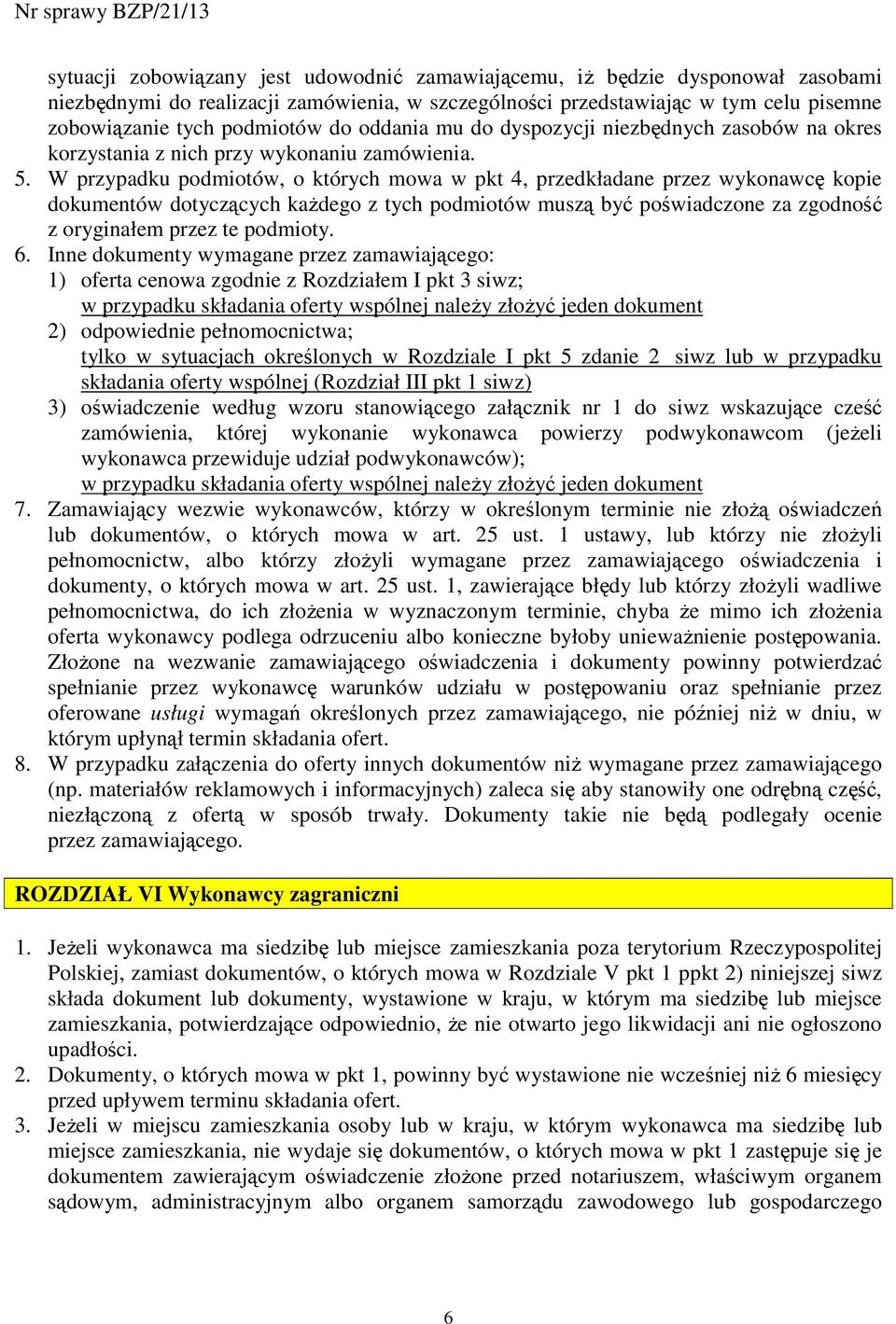 W przypadku podmiotów, o których mowa w pkt 4, przedkładane przez wykonawcę kopie dokumentów dotyczących kaŝdego z tych podmiotów muszą być poświadczone za zgodność z oryginałem przez te podmioty. 6.