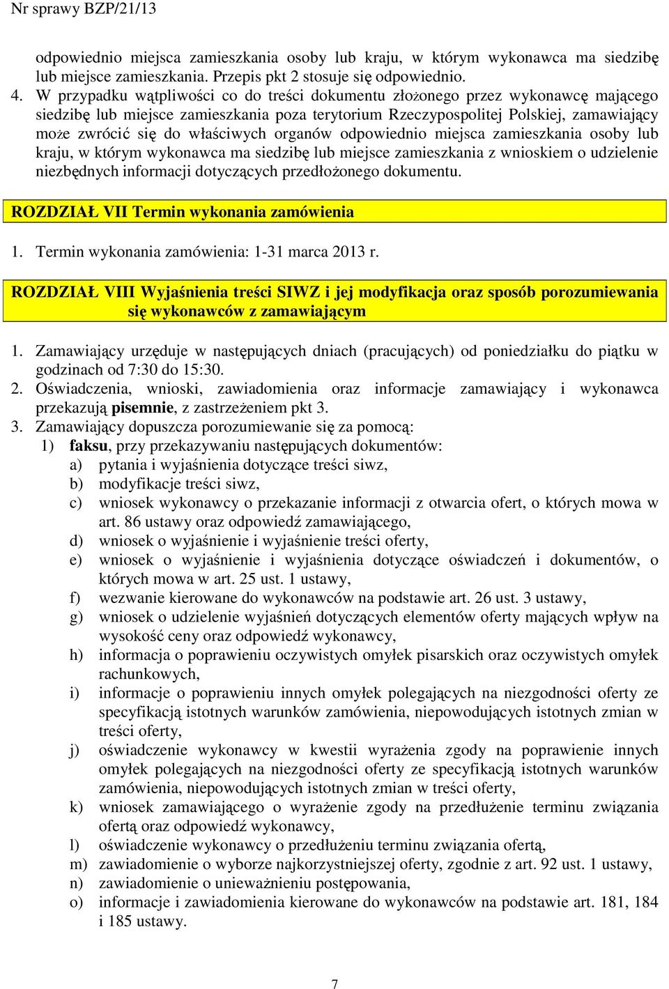 właściwych organów odpowiednio miejsca zamieszkania osoby lub kraju, w którym wykonawca ma siedzibę lub miejsce zamieszkania z wnioskiem o udzielenie niezbędnych informacji dotyczących przedłoŝonego