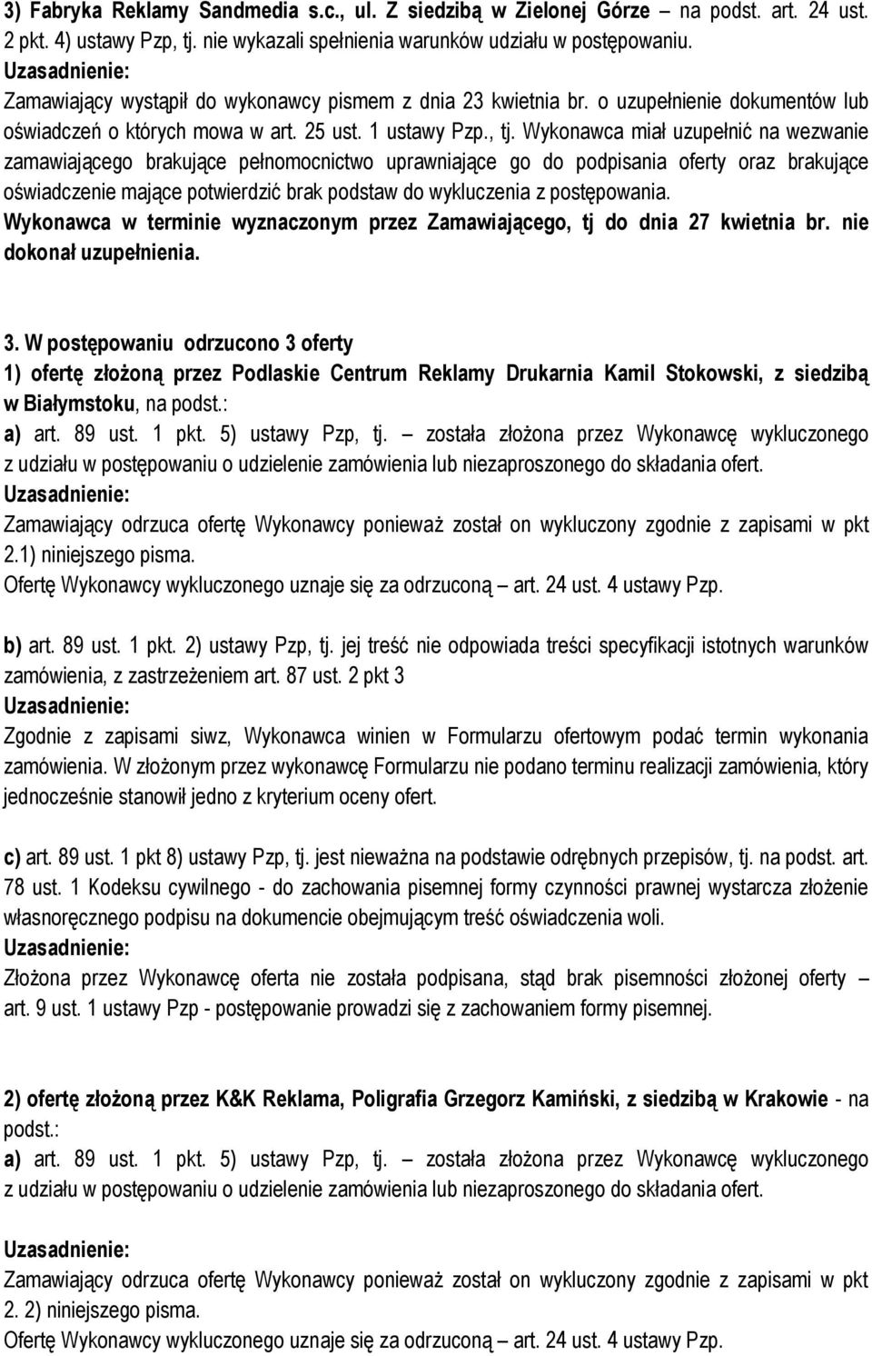 Wykonawca miał uzupełnić na wezwanie zamawiającego brakujące pełnomocnictwo uprawniające go do podpisania oferty oraz brakujące oświadczenie mające potwierdzić brak podstaw do wykluczenia z