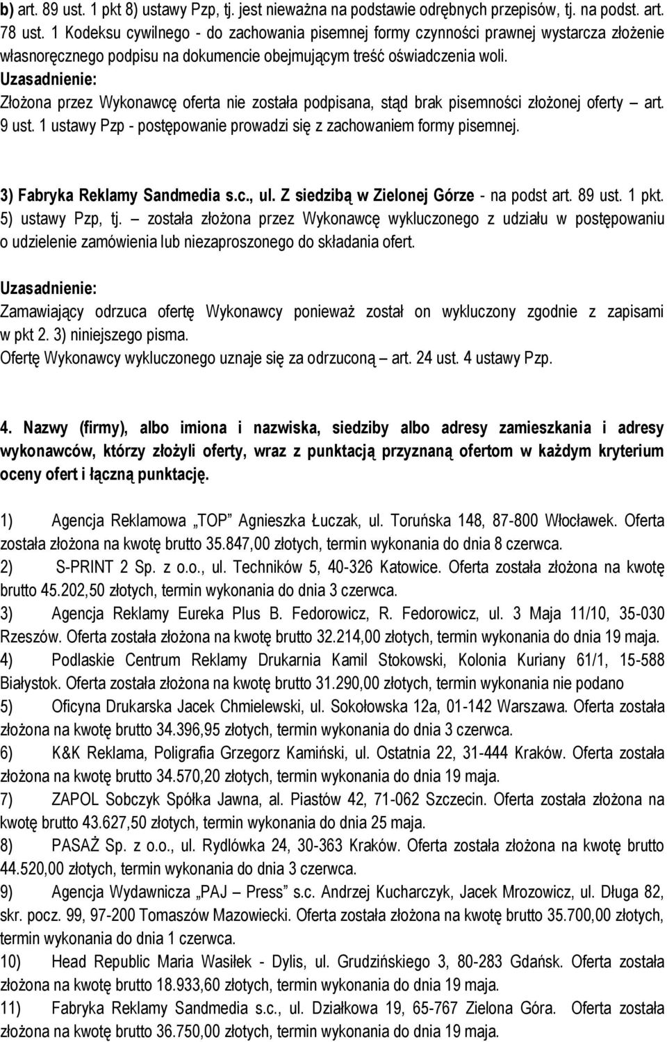 Złożona przez Wykonawcę oferta nie została podpisana, stąd brak pisemności złożonej oferty art. 9 ust. 1 ustawy Pzp - postępowanie prowadzi się z zachowaniem formy pisemnej.