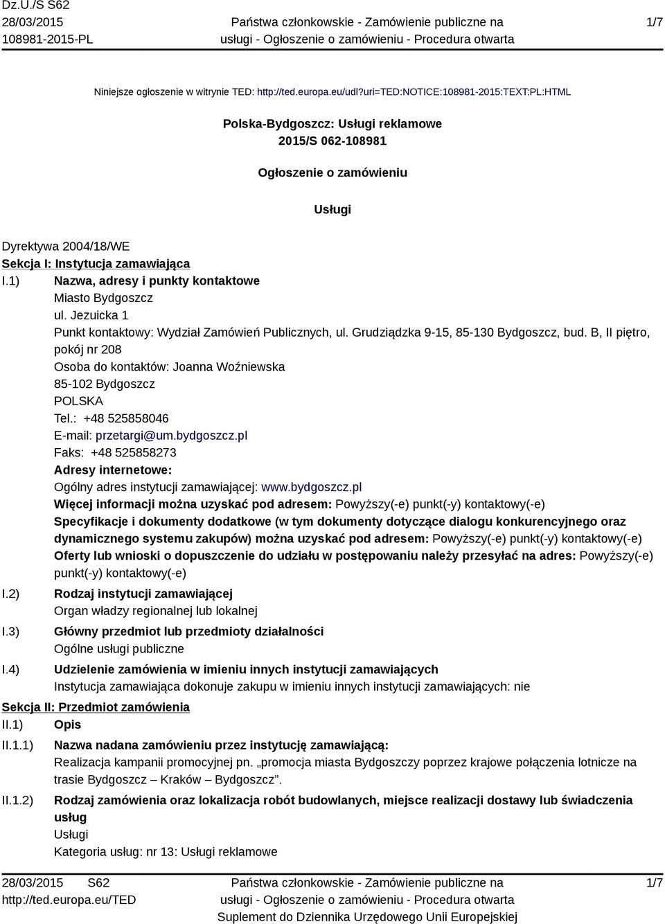 1) Nazwa, adresy i punkty kontaktowe Miasto Bydgoszcz ul. Jezuicka 1 Punkt kontaktowy: Wydział Zamówień Publicznych, ul. Grudziądzka 9-15, 85-130 Bydgoszcz, bud.