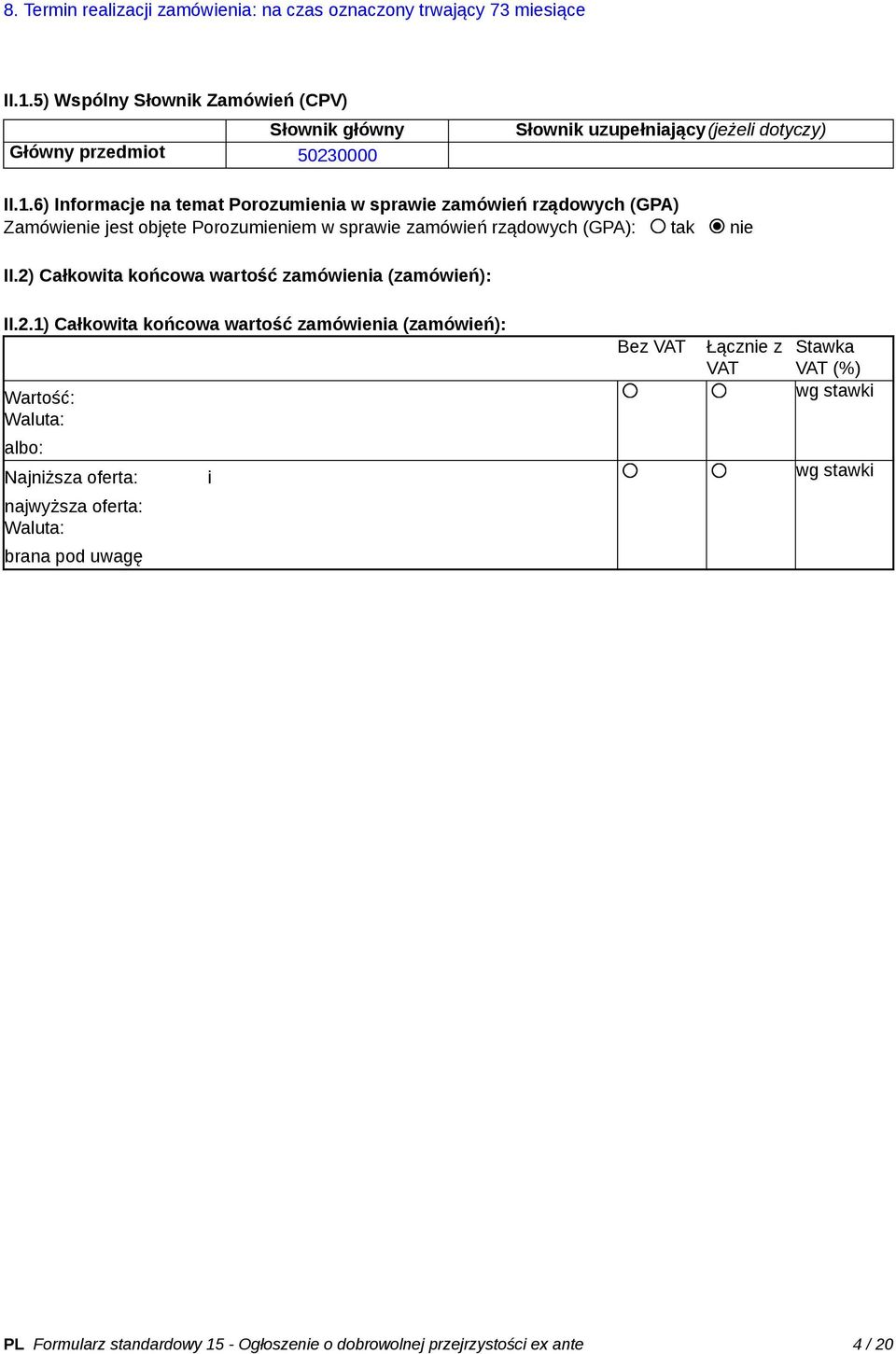 6) Informacje na temat Porozumienia w sprawie zamówień rządowych (GPA) Zamówienie jest objęte Porozumieniem w sprawie zamówień rządowych (GPA): tak nie II.