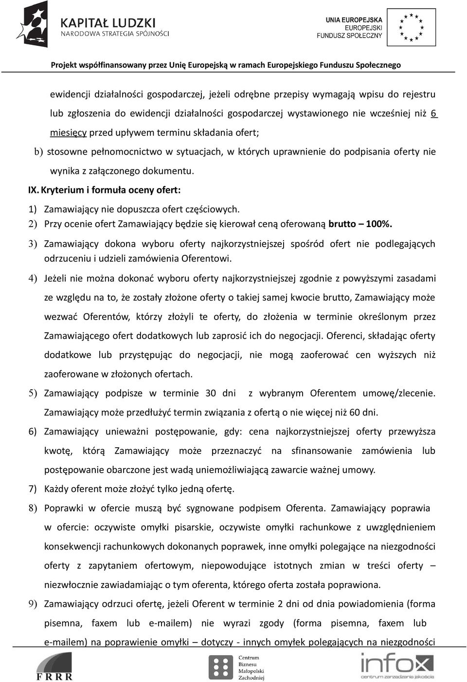 Kryterium i formuła oceny ofert: 1) Zamawiający nie dopuszcza ofert częściowych. 2) Przy ocenie ofert Zamawiający będzie się kierował ceną oferowaną brutto 100%.