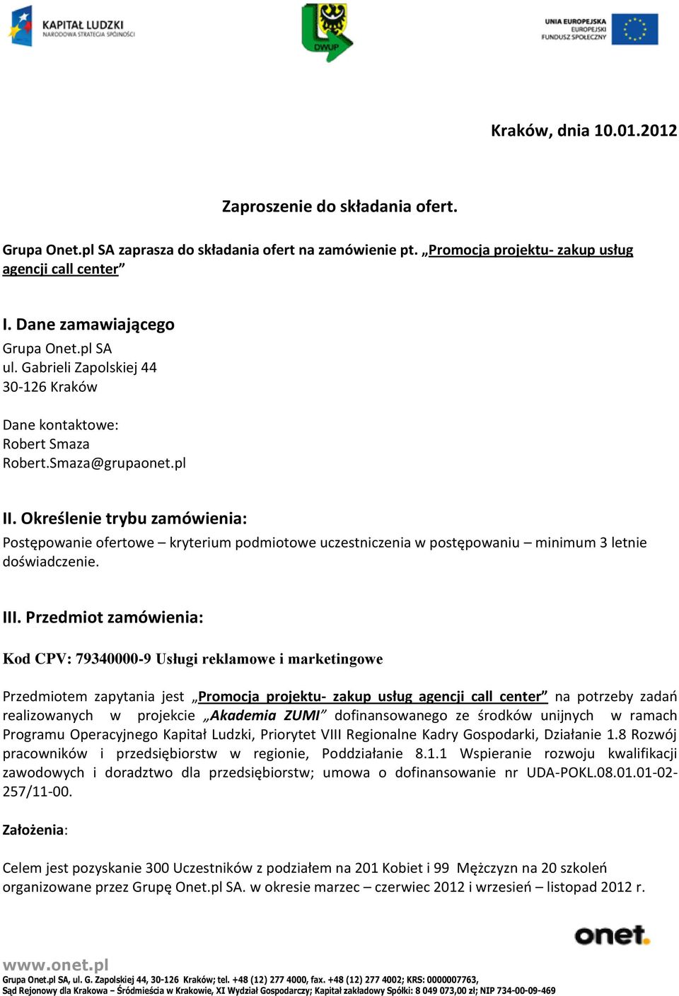 Określenie trybu zamówienia: Postępowanie ofertowe kryterium podmiotowe uczestniczenia w postępowaniu minimum 3 letnie doświadczenie. III.