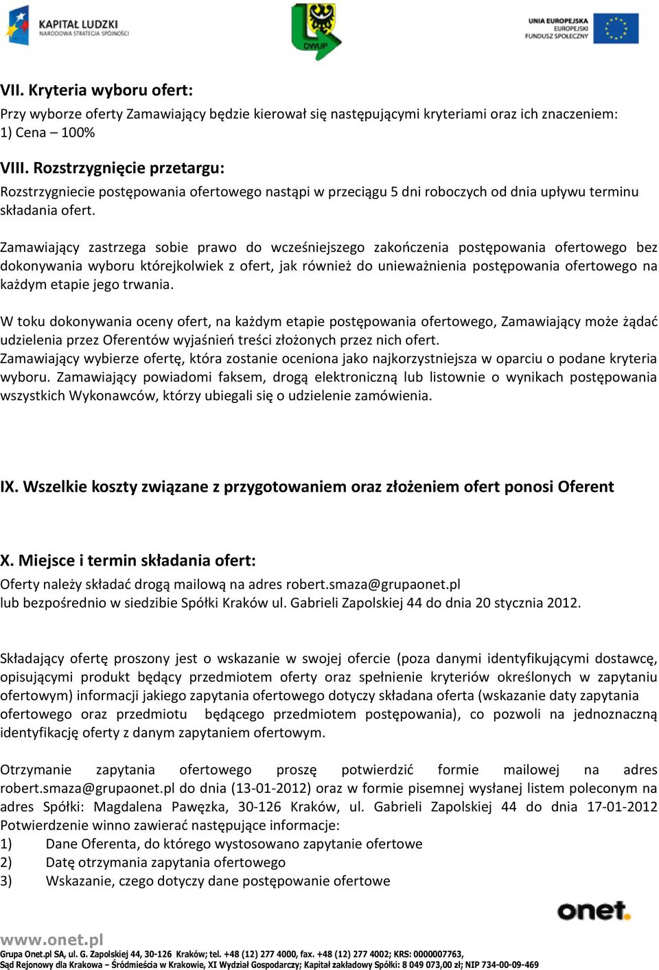 Zamawiający zastrzega sobie prawo do wcześniejszego zakooczenia postępowania ofertowego bez dokonywania wyboru którejkolwiek z ofert, jak również do unieważnienia postępowania ofertowego na każdym