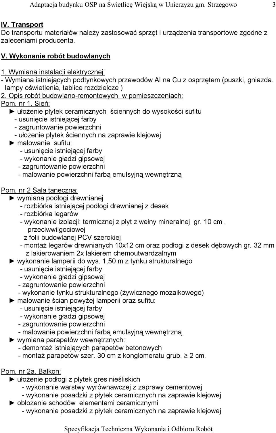 Opis robót budowlano-remontowych w pomieszczeniach: Pom. nr 1. Sień: ułożenie płytek ceramicznych ściennych do wysokości sufitu - ułożenie płytek ściennych na zaprawie klejowej malowanie sufitu: Pom.