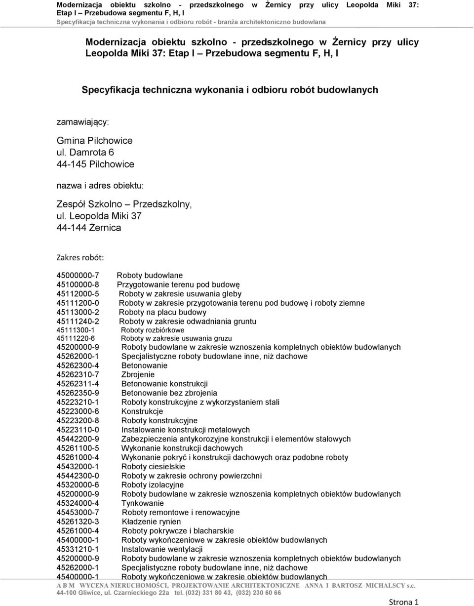 Leopolda Miki 37 44-144 Żernica Zakres robót: 45000000-7 Roboty budowlane 45100000-8 Przygotowanie terenu pod budowę 45112000-5 Roboty w zakresie usuwania gleby 45111200-0 Roboty w zakresie