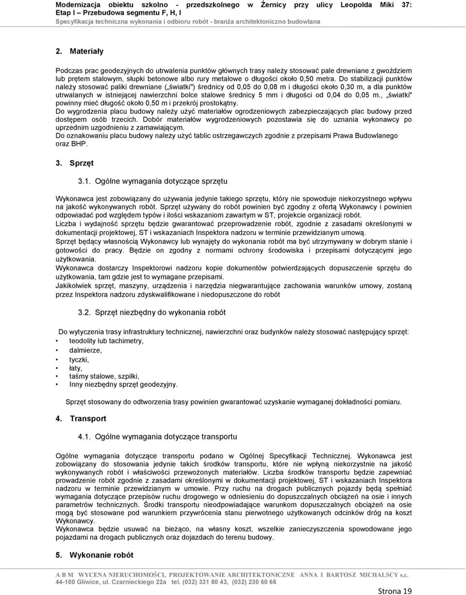 Do stabilizacji punktów należy stosować paliki drewniane ( światki") średnicy od 0,05 do 0,08 m i długości około 0,30 m, a dla punktów utrwalanych w istniejącej nawierzchni bolce stalowe średnicy 5