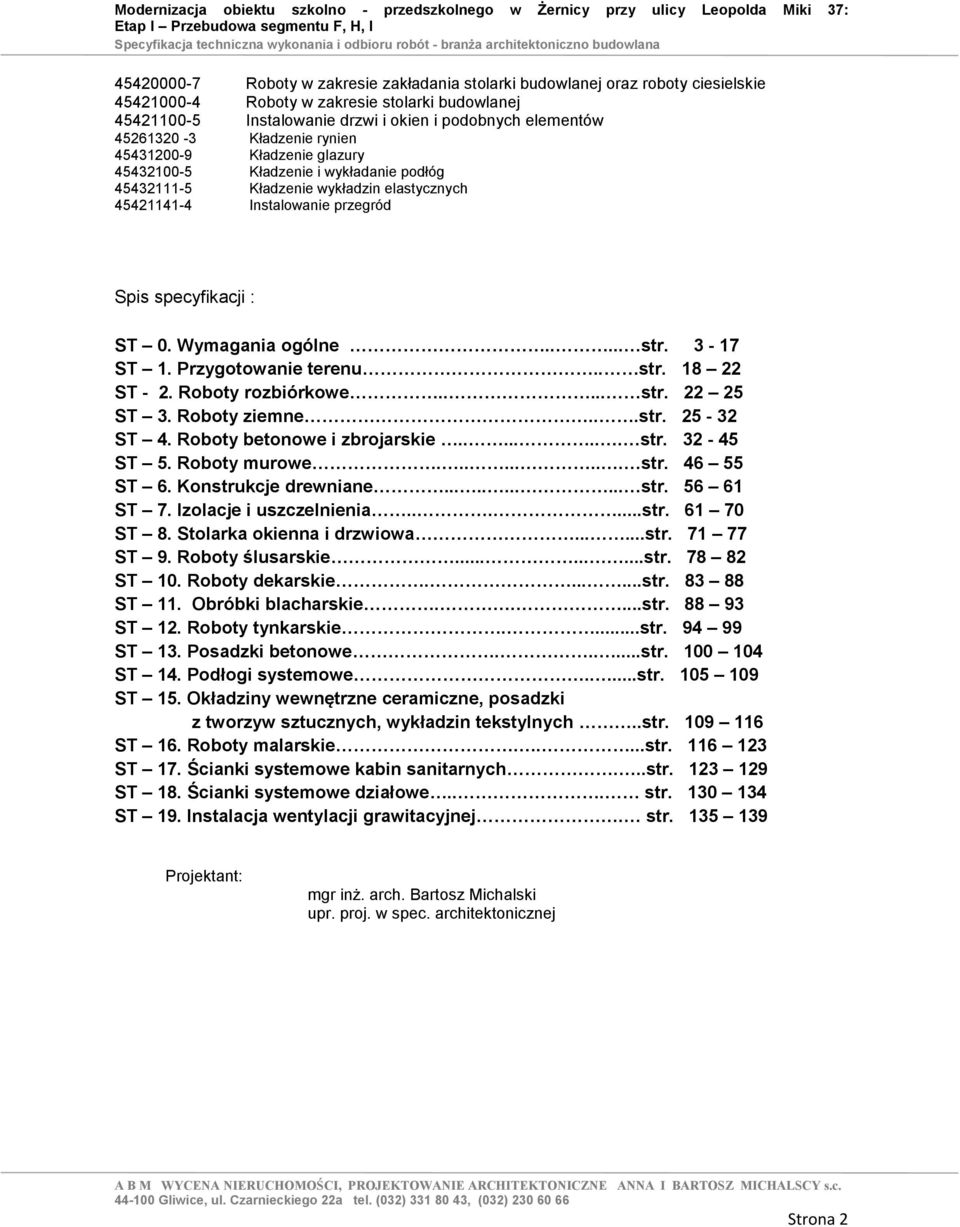 Wymagania ogólne..... str. 3-17 ST 1. Przygotowanie terenu.. str. 18 22 ST - 2. Roboty rozbiórkowe..... str. 22 25 ST 3. Roboty ziemne...str. 25-32 ST 4. Roboty betonowe i zbrojarskie........ str. 32-45 ST 5.