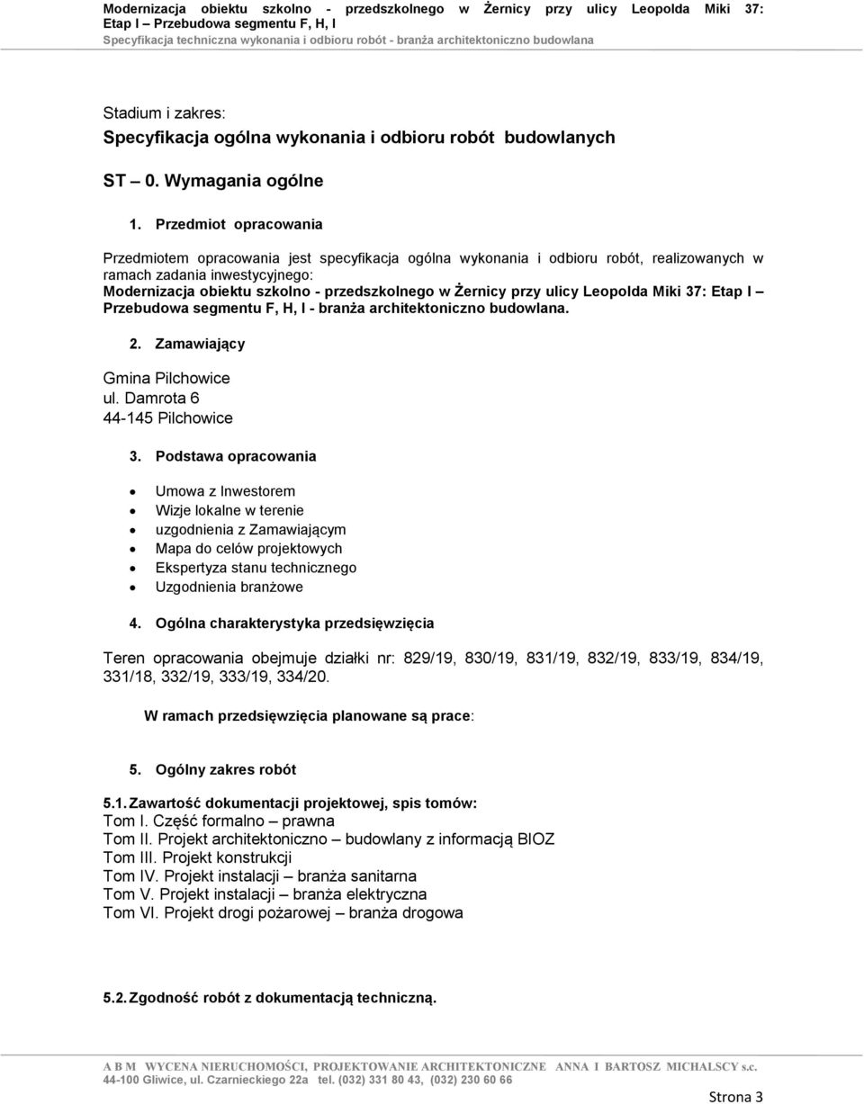 Żernicy przy ulicy Leopolda Miki 37: Etap I Przebudowa segmentu F, H, I - branża architektoniczno budowlana. 2. Zamawiający Gmina Pilchowice ul. Damrota 6 44-145 Pilchowice 3.