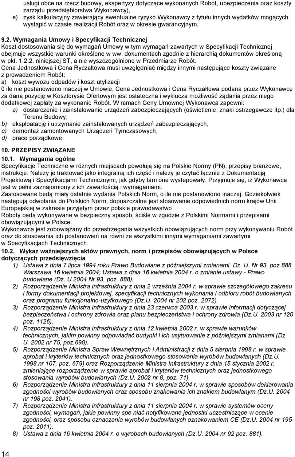 Wymagania Umowy i Specyfikacji Technicznej Koszt dostosowania się do wymagań Umowy w tym wymagań zawartych w Specyfikacji Technicznej obejmuje wszystkie warunki określone w ww.