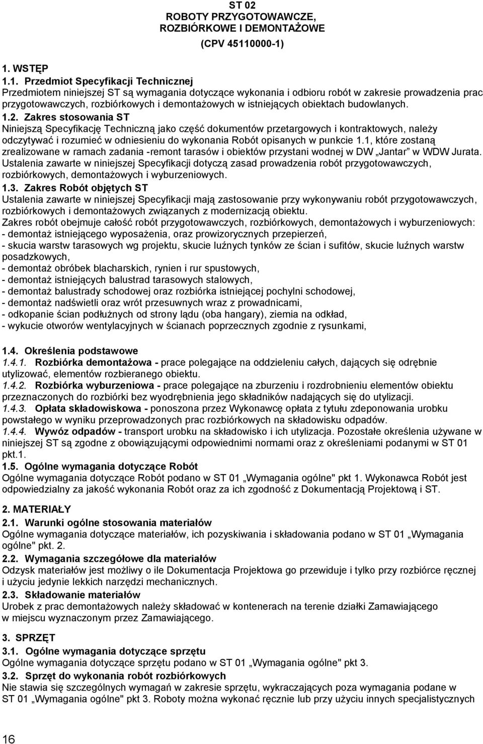 1. WSTĘP 1.1. Przedmiot Specyfikacji Technicznej Przedmiotem niniejszej ST są wymagania dotyczące wykonania i odbioru robót w zakresie prowadzenia prac przygotowawczych, rozbiórkowych i demontażowych