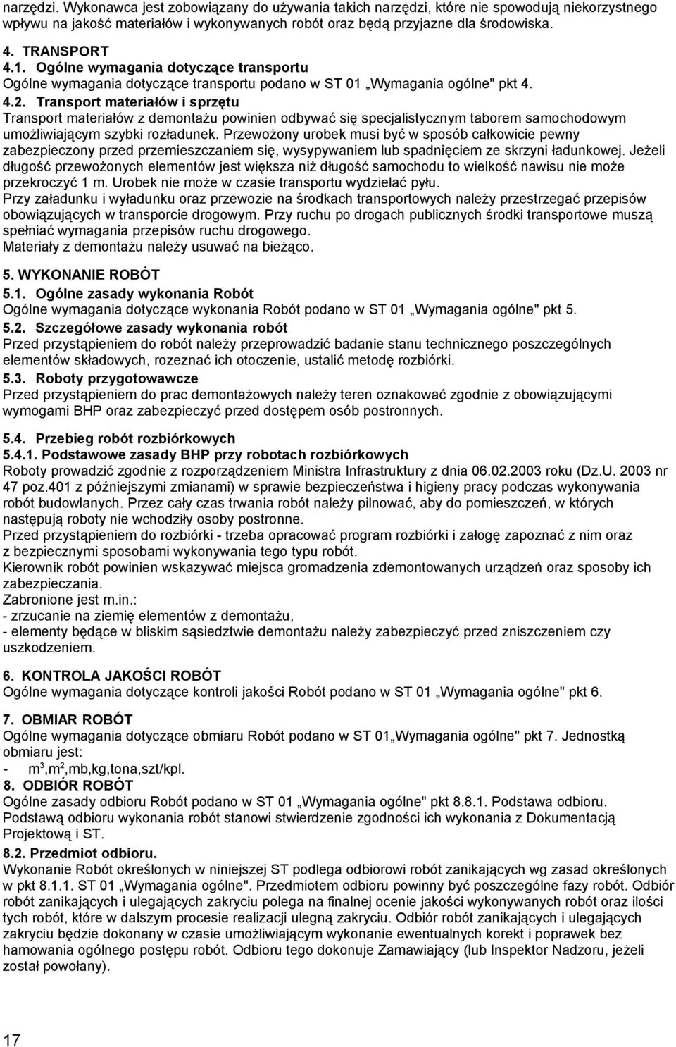 Transport materiałów i sprzętu Transport materiałów z demontażu powinien odbywać się specjalistycznym taborem samochodowym umożliwiającym szybki rozładunek.