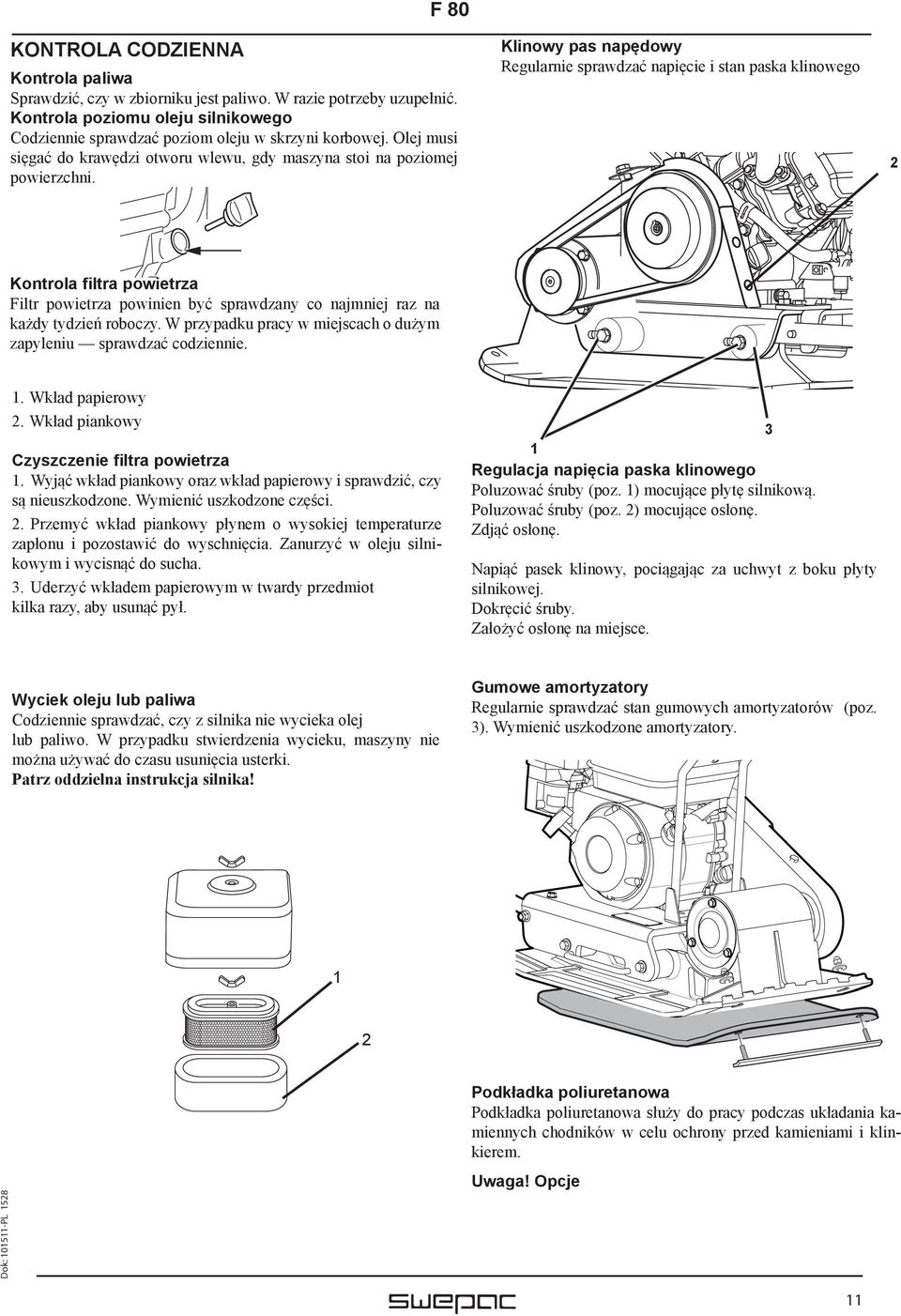 Klinowy pas napędowy Regularnie sprawdzać napięcie i stan paska klinowego 2 Kontrola filtra powietrza Filtr powietrza powinien być sprawdzany co najmniej raz na każdy tydzień roboczy.