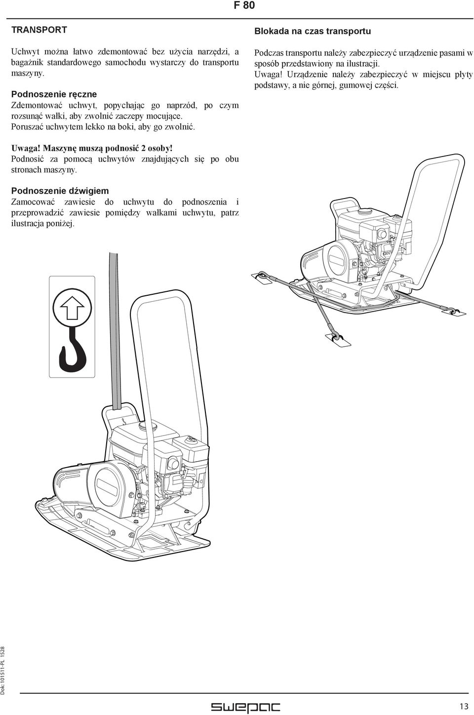 Blokada na czas transportu Podczas transportu należy zabezpieczyć urządzenie pasami w sposób przedstawiony na ilustracji. Uwaga!