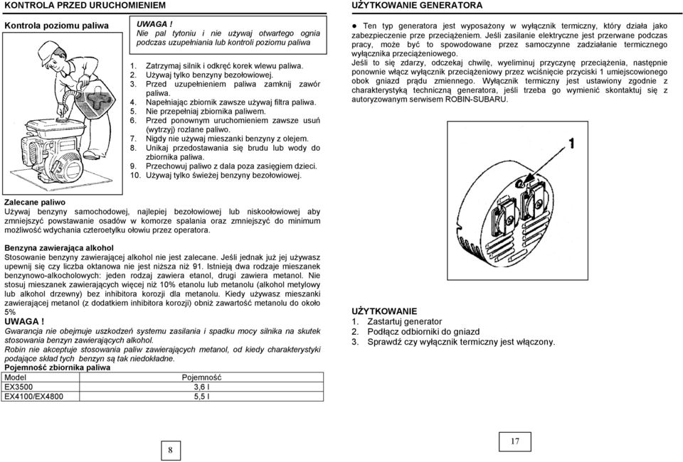 Nie przepełniaj zbiornika paliwem. 6. Przed ponownym uruchomieniem zawsze usuń (wytrzyj) rozlane paliwo. 7. Nigdy nie używaj mieszanki benzyny z olejem. 8.