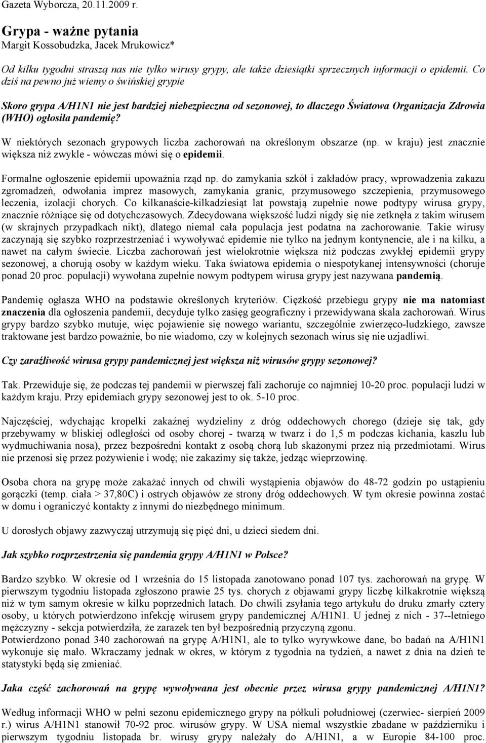 W niektórych sezonach grypowych liczba zachorowań na określonym obszarze (np. w kraju) jest znacznie większa niż zwykle - wówczas mówi się o epidemii. Formalne ogłoszenie epidemii upoważnia rząd np.