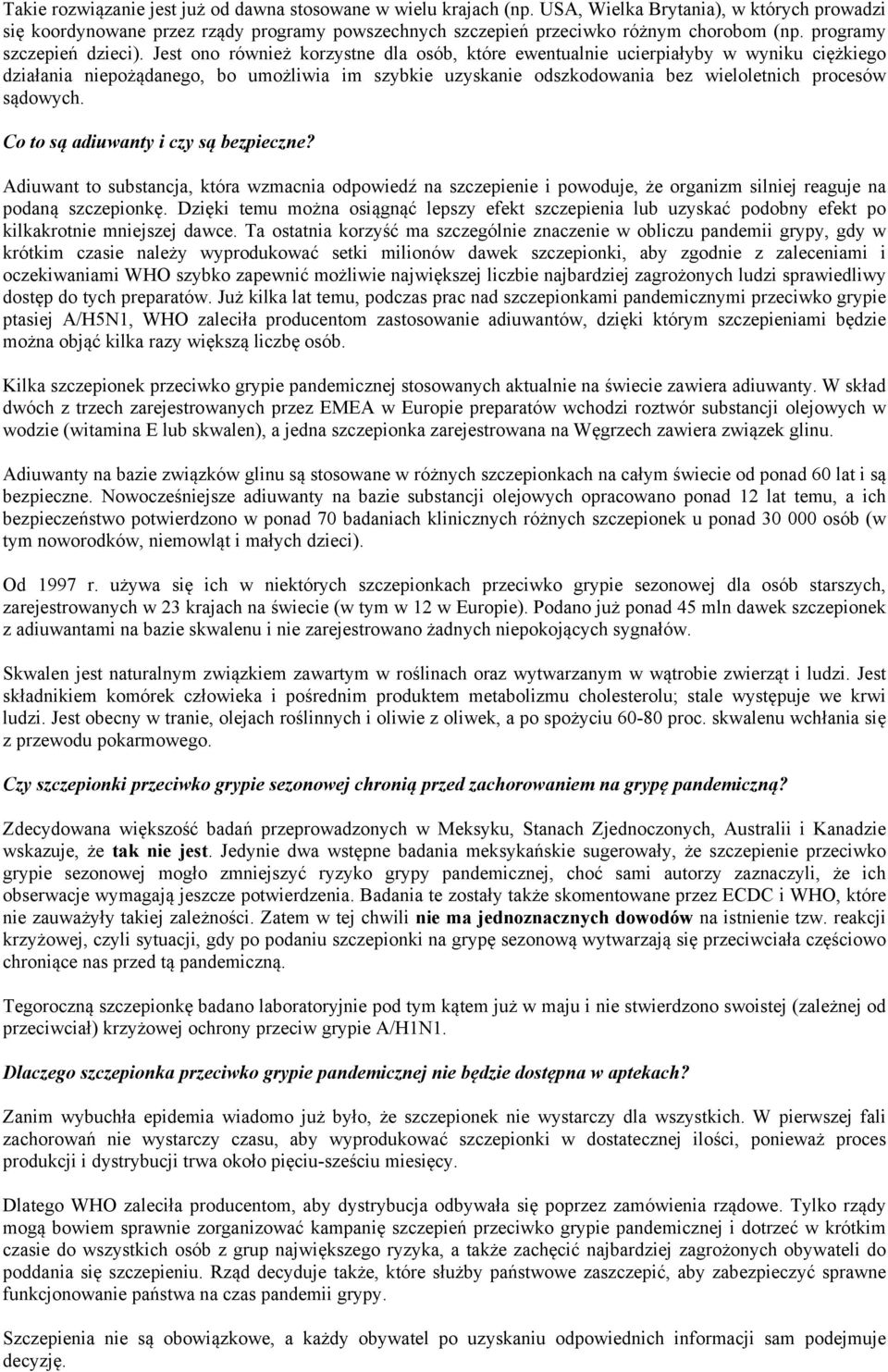 Jest ono również korzystne dla osób, które ewentualnie ucierpiałyby w wyniku ciężkiego działania niepożądanego, bo umożliwia im szybkie uzyskanie odszkodowania bez wieloletnich procesów sądowych.