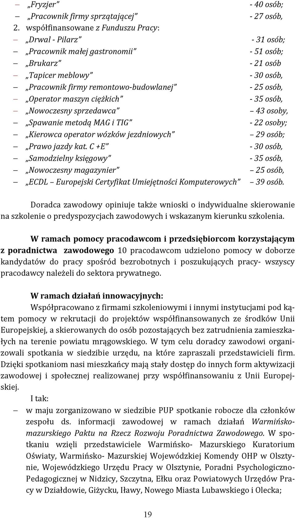 Operator maszyn ciężkich - 35 osób, Nowoczesny sprzedawca 43 osoby, Spawanie metodą MAG i TIG - 22 osoby; Kierowca operator wózków jezdniowych 29 osób; Prawo jazdy kat.