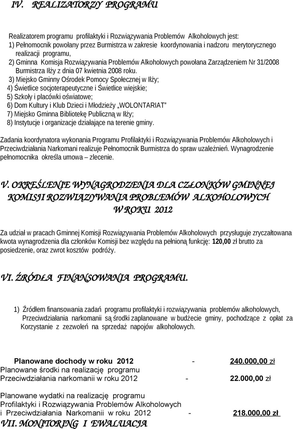 3) Miejsko Gminny Ośrodek Pomocy Społecznej w Iłży; 4) Świetlice socjoterapeutyczne i Świetlice wiejskie; 5) Szkoły i placówki oświatowe; 6) Dom Kultury i Klub Dzieci i Młodzieży WOLONTARIAT 7)