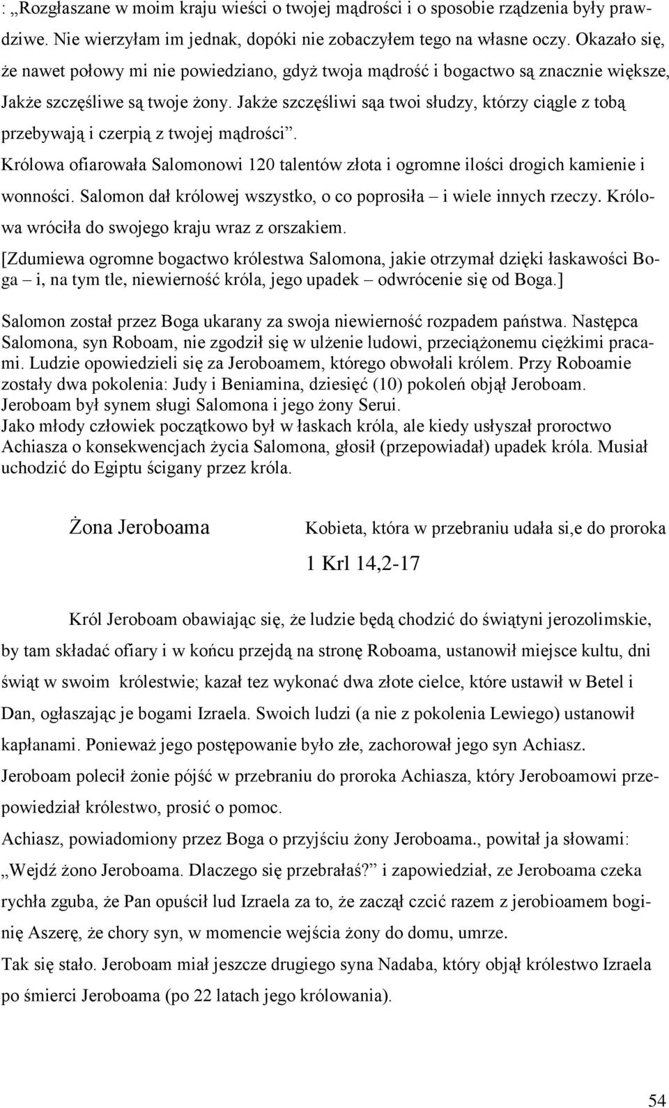 Jakże szczęśliwi sąa twoi słudzy, którzy ciągle z tobą przebywają i czerpią z twojej mądrości. Królowa ofiarowała Salomonowi 120 talentów złota i ogromne ilości drogich kamienie i wonności.