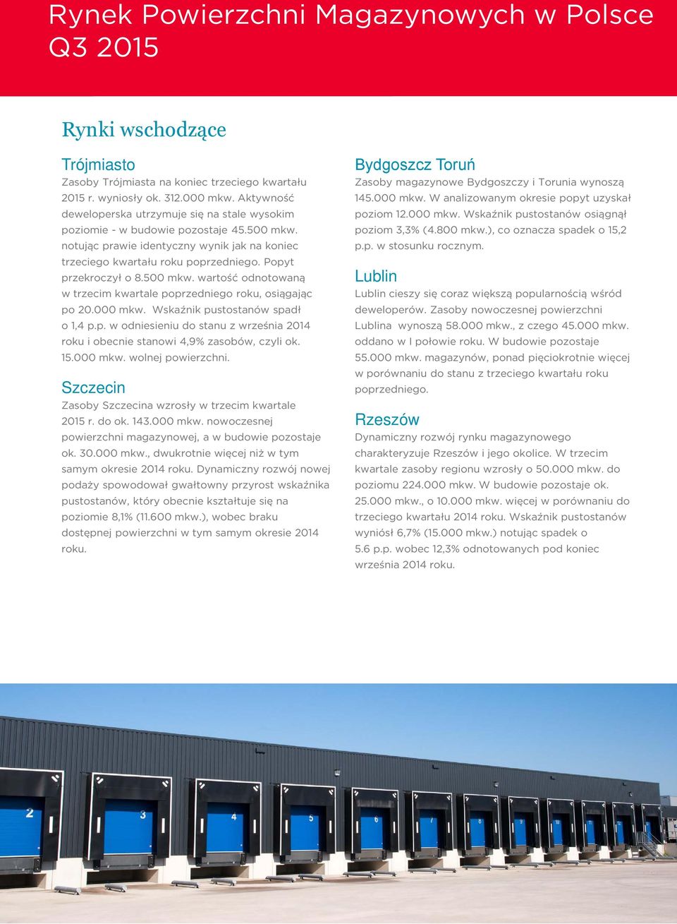 p. w odniesieniu do stanu z września 214 roku i obecnie stanowi 4,9% zasobów, czyli ok. 15. mkw. wolnej powierzchni. Szczecin Zasoby Szczecina wzrosły w trzecim kwartale 215 r. do ok. 143. mkw. nowoczesnej powierzchni magazynowej, a w budowie pozostaje ok.