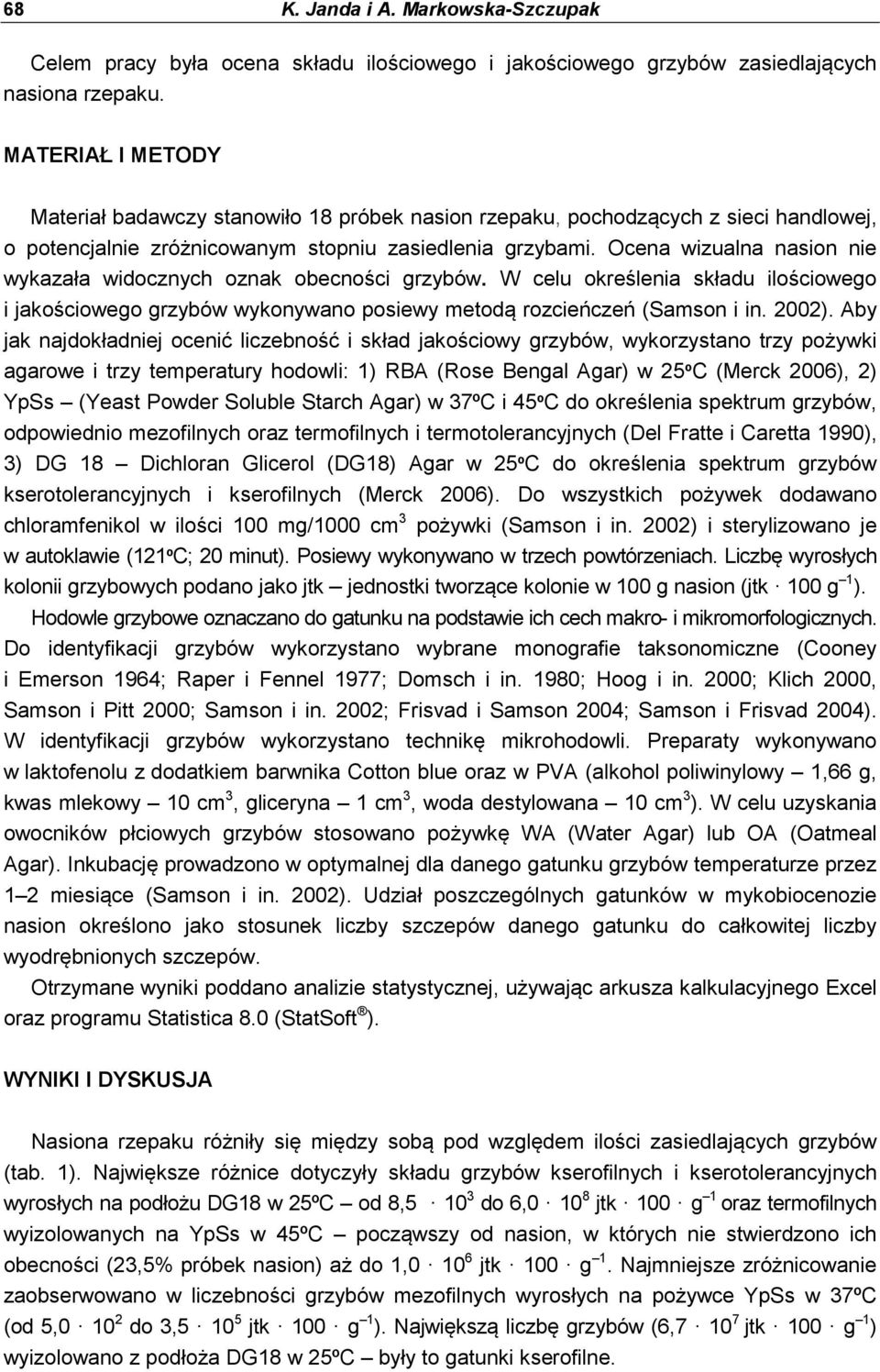 Ocena wizualna nasion nie wykazała widocznych oznak obecności grzybów. W celu określenia składu ilościowego i jakościowego grzybów wykonywano posiewy metodą rozcieńczeń (Samson i in. 2002).