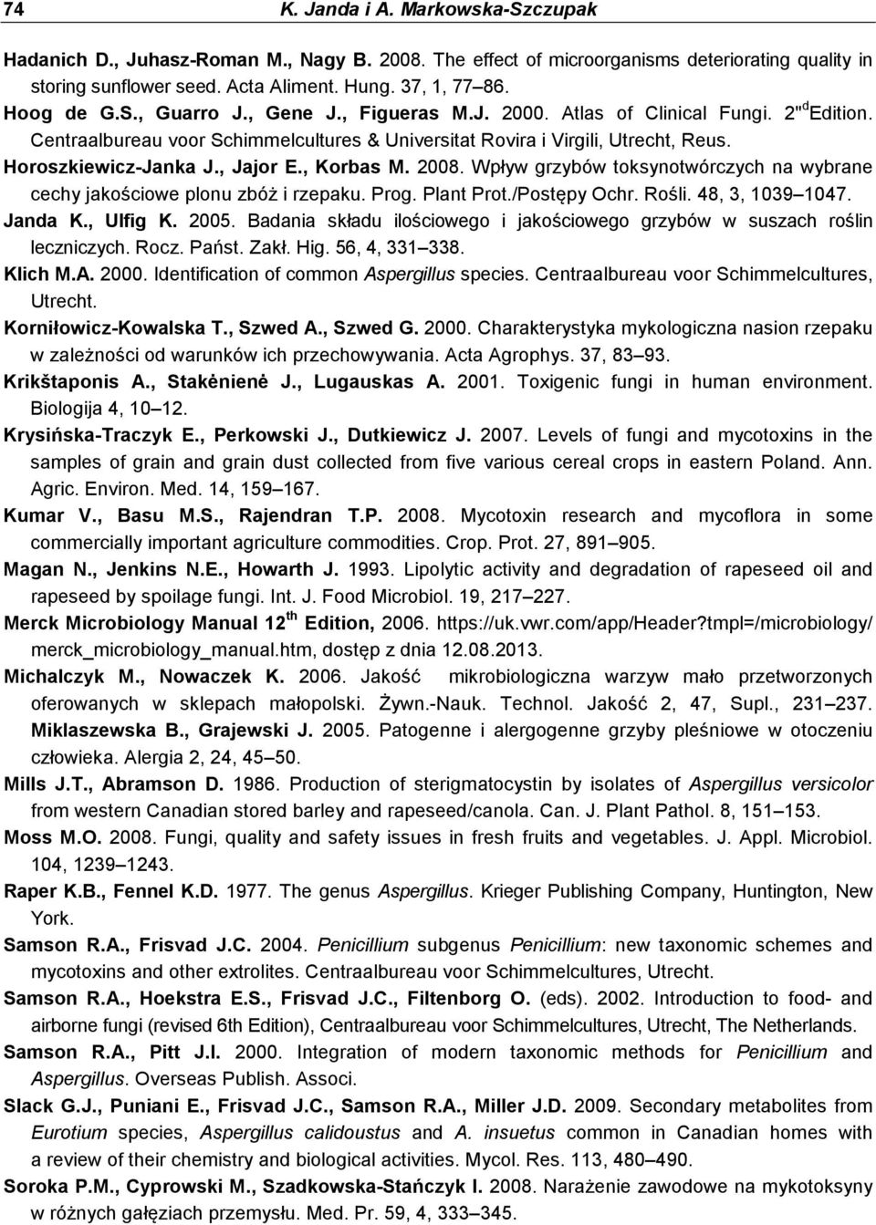 , Jajor E., Korbas M. 2008. Wpływ grzybów toksynotwórczych na wybrane cechy jakościowe plonu zbóż i rzepaku. Prog. Plant Prot./Postępy Ochr. Rośli. 48, 3, 1039 1047. Janda K., Ulfig K. 2005.