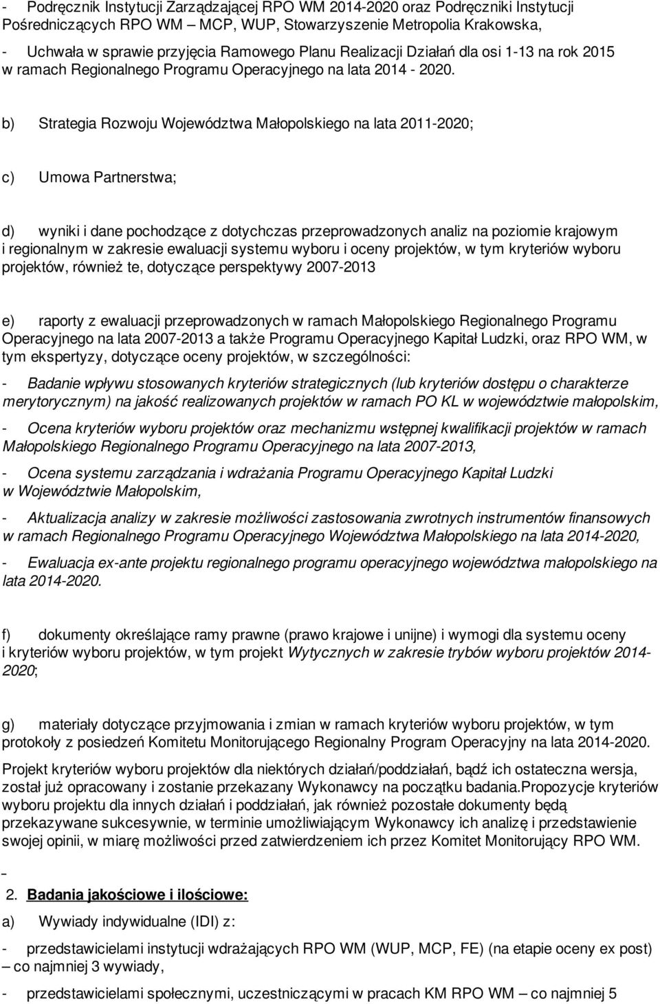 b) Strategia Rozwoju Województwa Małopolskiego na lata 2011-2020; c) Umowa Partnerstwa; d) wyniki i dane pochodzące z dotychczas przeprowadzonych analiz na poziomie krajowym i regionalnym w zakresie