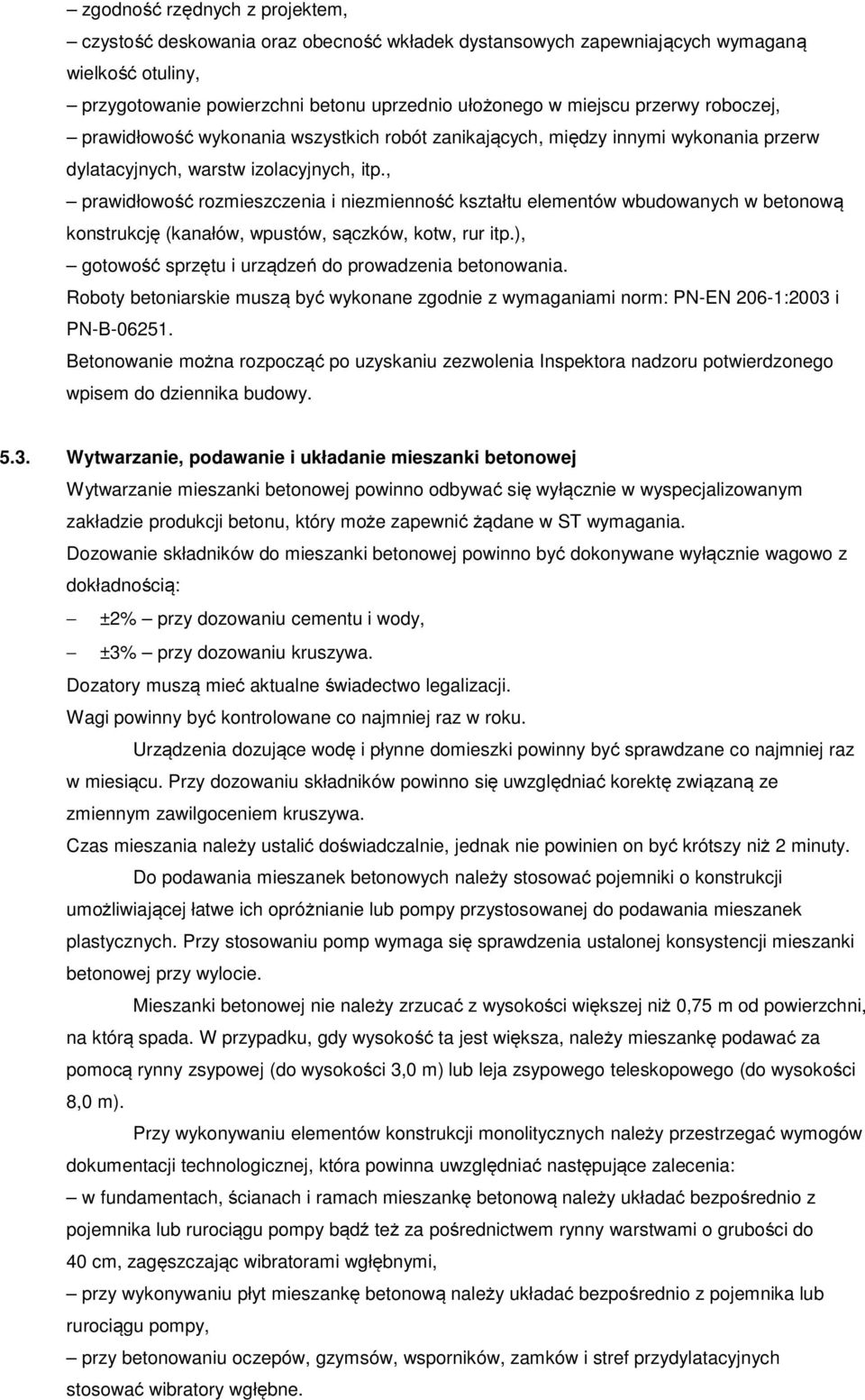 , prawidłowość rozmieszczenia i niezmienność kształtu elementów wbudowanych w betonową konstrukcję (kanałów, wpustów, sączków, kotw, rur itp.), gotowość sprzętu i urządzeń do prowadzenia betonowania.