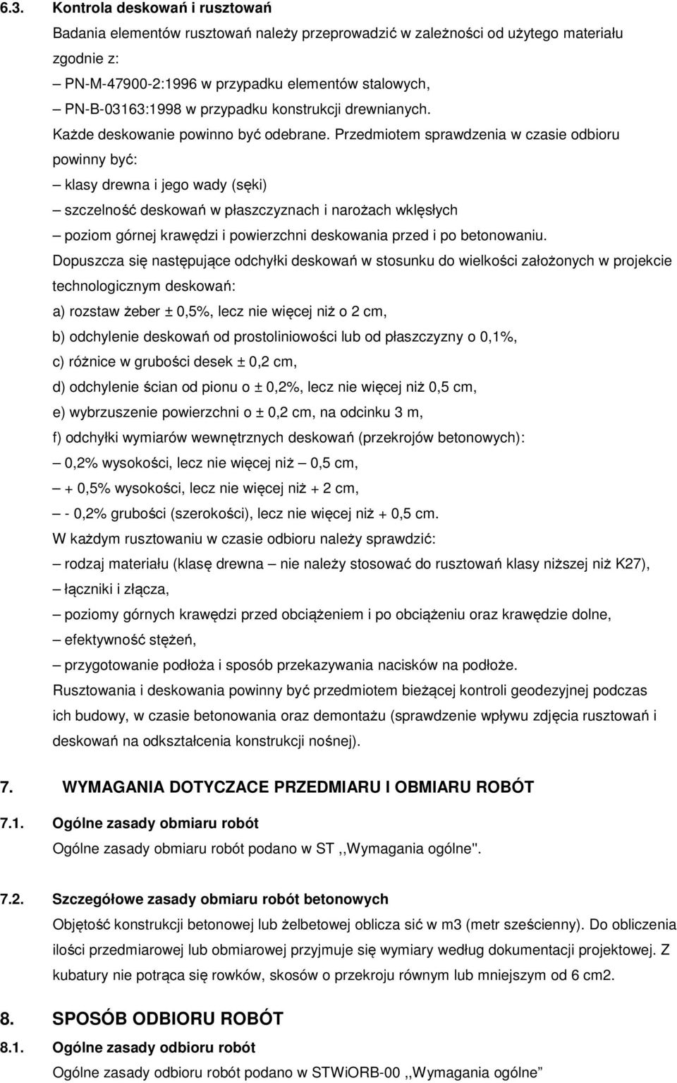 Przedmiotem sprawdzenia w czasie odbioru powinny być: klasy drewna i jego wady (sęki) szczelność deskowań w płaszczyznach i narożach wklęsłych poziom górnej krawędzi i powierzchni deskowania przed i