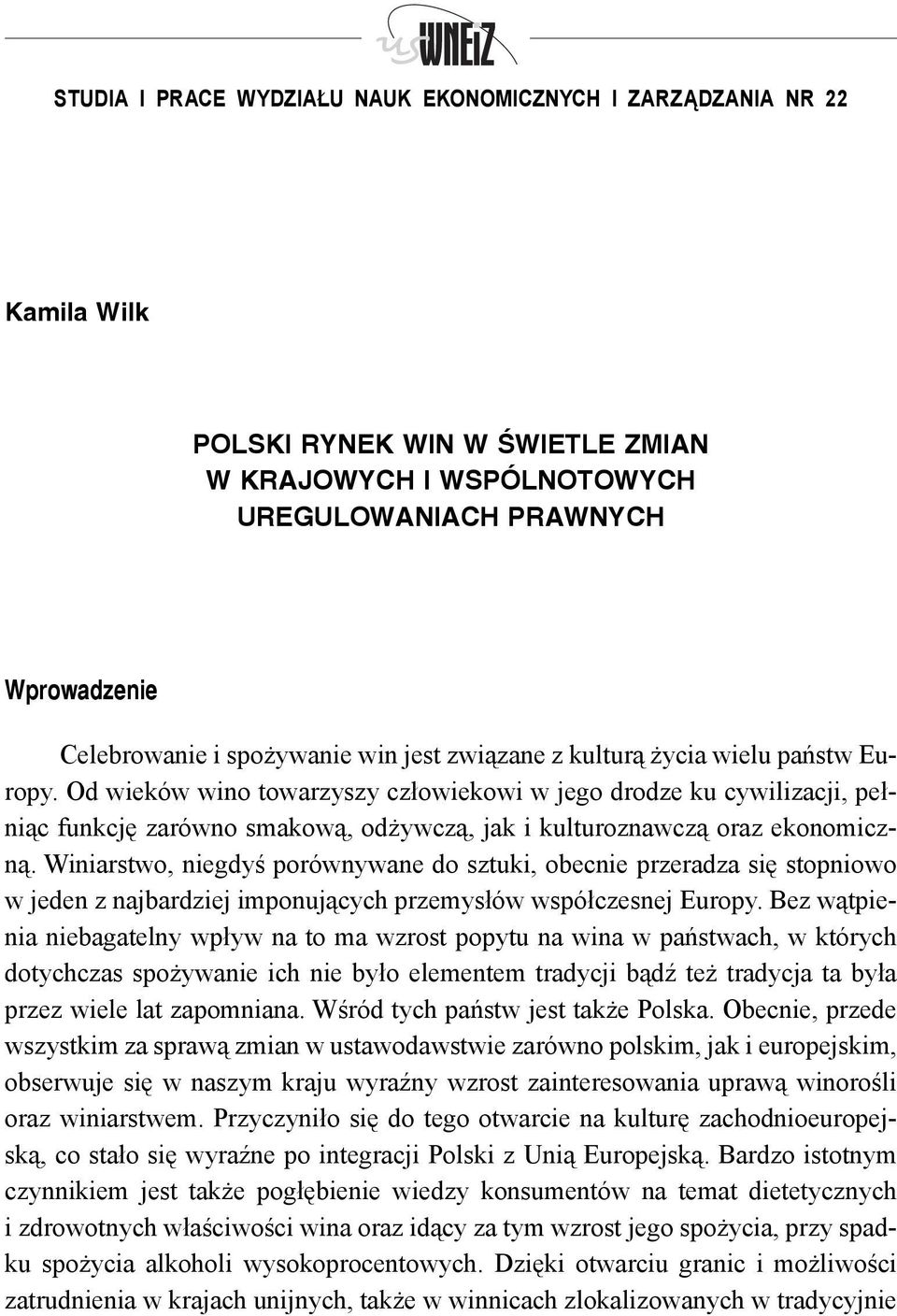 Od wieków wino towarzyszy człowiekowi w jego drodze ku cywilizacji, pełniąc funkcję zarówno smakową, odżywczą, jak i kulturoznawczą oraz ekonomiczną.