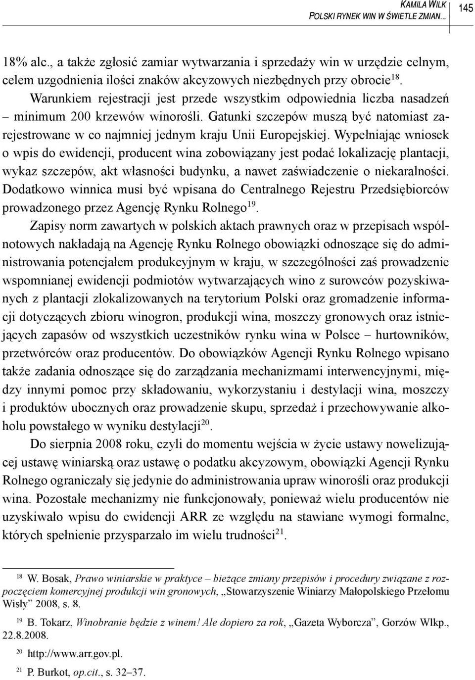 Warunkiem rejestracji jest przede wszystkim odpowiednia liczba nasadzeń minimum 200 krzewów winorośli. Gatunki szczepów muszą być natomiast zarejestrowane w co najmniej jednym kraju Unii Europejskiej.