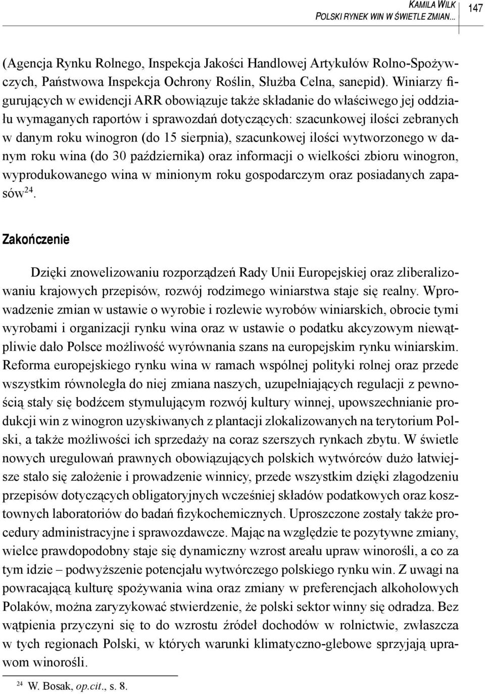 sierpnia), szacunkowej ilości wytworzonego w danym roku wina (do 30 października) oraz informacji o wielkości zbioru winogron, wyprodukowanego wina w minionym roku gospodarczym oraz posiadanych