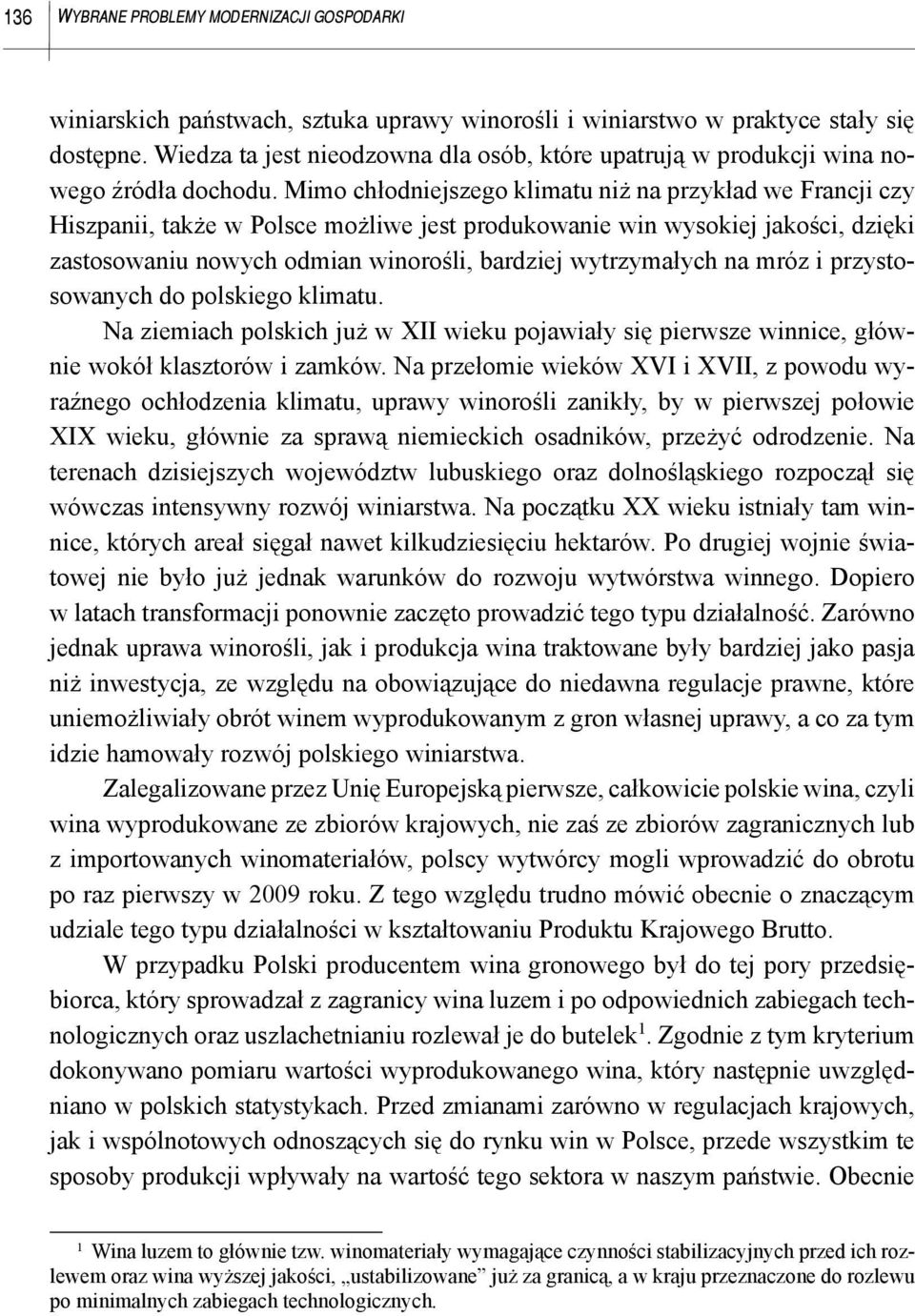 Mimo chłodniejszego klimatu niż na przykład we Francji czy Hiszpanii, także w Polsce możliwe jest produkowanie win wysokiej jakości, dzięki zastosowaniu nowych odmian winorośli, bardziej wytrzymałych