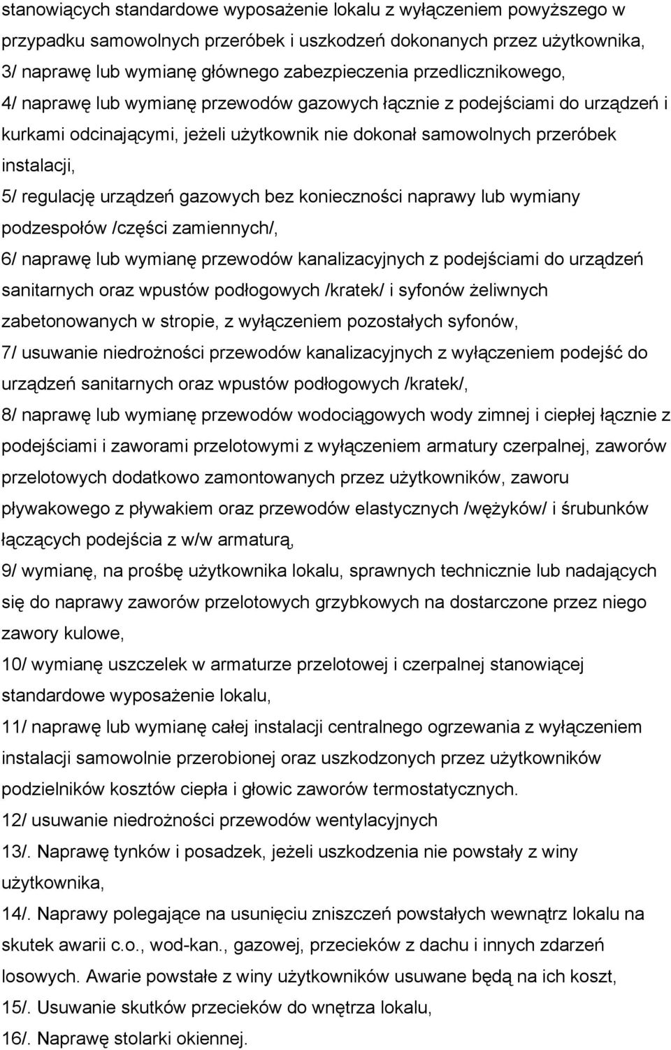 urządzeń gazowych bez konieczności naprawy lub wymiany podzespołów /części zamiennych/, 6/ naprawę lub wymianę przewodów kanalizacyjnych z podejściami do urządzeń sanitarnych oraz wpustów podłogowych