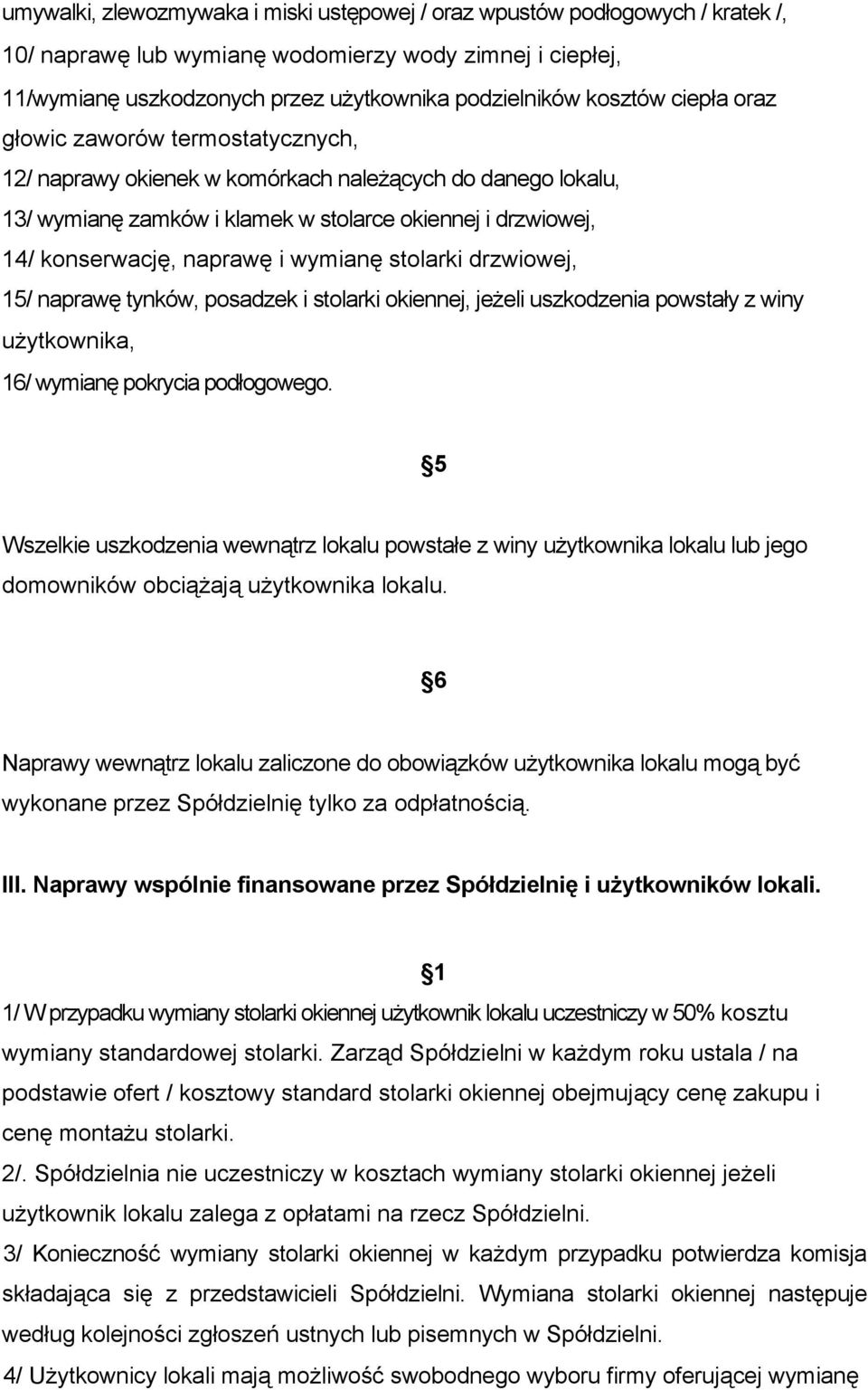 i wymianę stolarki drzwiowej, 15/ naprawę tynków, posadzek i stolarki okiennej, jeżeli uszkodzenia powstały z winy użytkownika, 16/ wymianę pokrycia podłogowego.