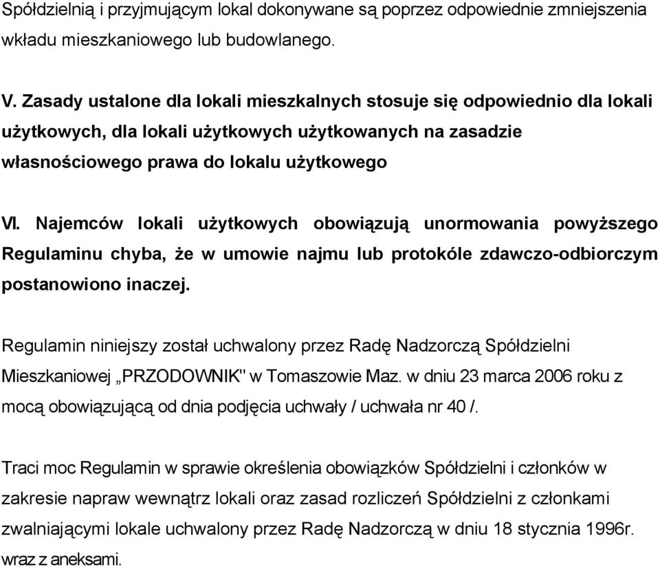 Najemców lokali użytkowych obowiązują unormowania powyższego Regulaminu chyba, że w umowie najmu lub protokóle zdawczo-odbiorczym postanowiono inaczej.