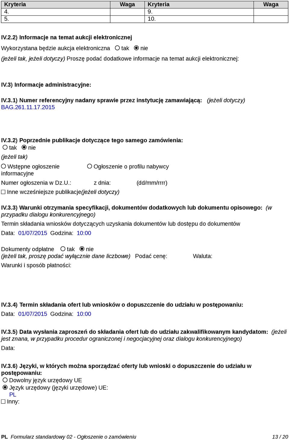 3) Informacje administracyjne: IV.3.1) Numer referencyjny nadany sprawie przez instytucję zamawiającą: (jeżeli dotyczy) BAG.261.11.17.2015 IV.3.2) Poprzednie publikacje dotyczące tego samego zamówienia: tak nie (jeżeli tak) Wstępne ogłoszenie informacyjne Ogłoszenie o profilu nabywcy Numer ogłoszenia w Dz.