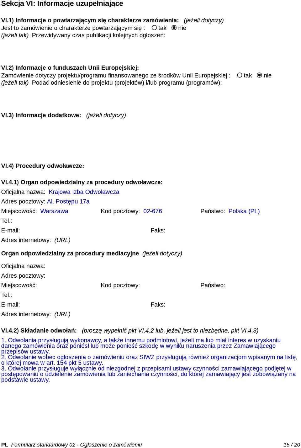 VI.2) Informacje o funduszach Unii Europejskiej: Zamówienie dotyczy projektu/programu finansowanego ze środków Unii Europejskiej : tak nie (jeżeli tak) Podać odniesienie do projektu (projektów) i/lub