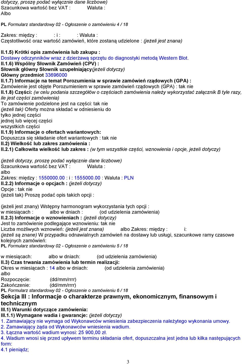 1.7) Informacje na temat Porozumienia w sprawie zamówień rządowych (GPA) : Zamówienie jest objęte Porozumieniem w sprawie zamówień rządowych (GPA) : tak nie II.1.8) Części: (w celu podania szczegółów