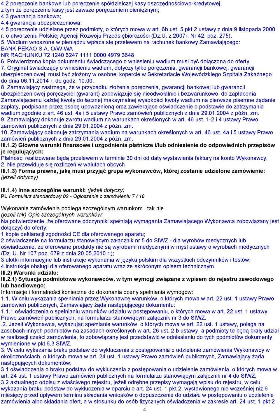 o utworzeniu Polskiej Agencji Rozwoju Przedsiębiorczości (Dz.U. z 2007r. Nr 42, poz. 275). 5. Wadium wnoszone w pieniądzu wpłaca się przelewem na rachunek bankowy Zamawiającego: BANK PEKAO S.A. O/W-WA NR RACHUNKU 72 1240 6247 1111 0000 4979 3648 6.