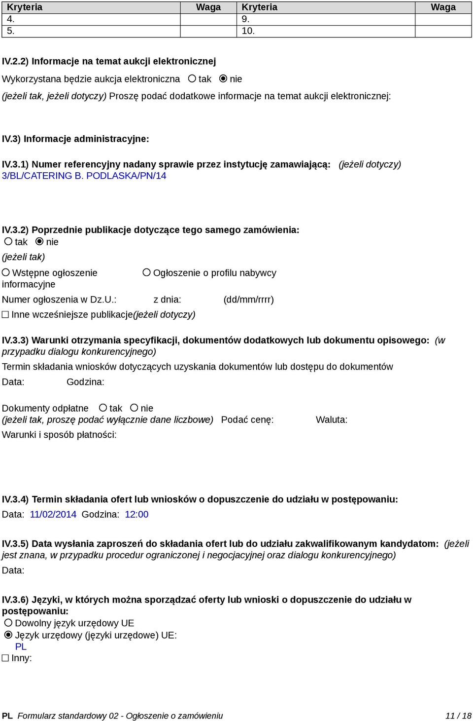 3) Informacje administracyjne: IV.3.1) Numer referencyjny nadany sprawie przez instytucję zamawiającą: (jeżeli dotyczy) 3/BL/CATERING B. PODLASKA/PN/14 IV.3.2) Poprzednie publikacje dotyczące tego samego zamówienia: tak nie (jeżeli tak) Wstępne ogłoszenie informacyjne Ogłoszenie o profilu nabywcy Numer ogłoszenia w Dz.