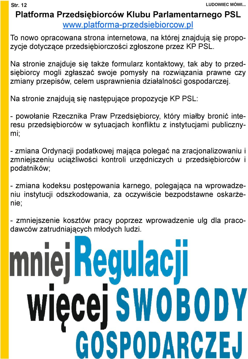 Na stronie znajduje się takŝe formularz kontaktowy, tak aby to przedsiębiorcy mogli zgłaszać swoje pomysły na rozwiązania prawne czy zmiany przepisów, celem usprawnienia działalności gospodarczej.