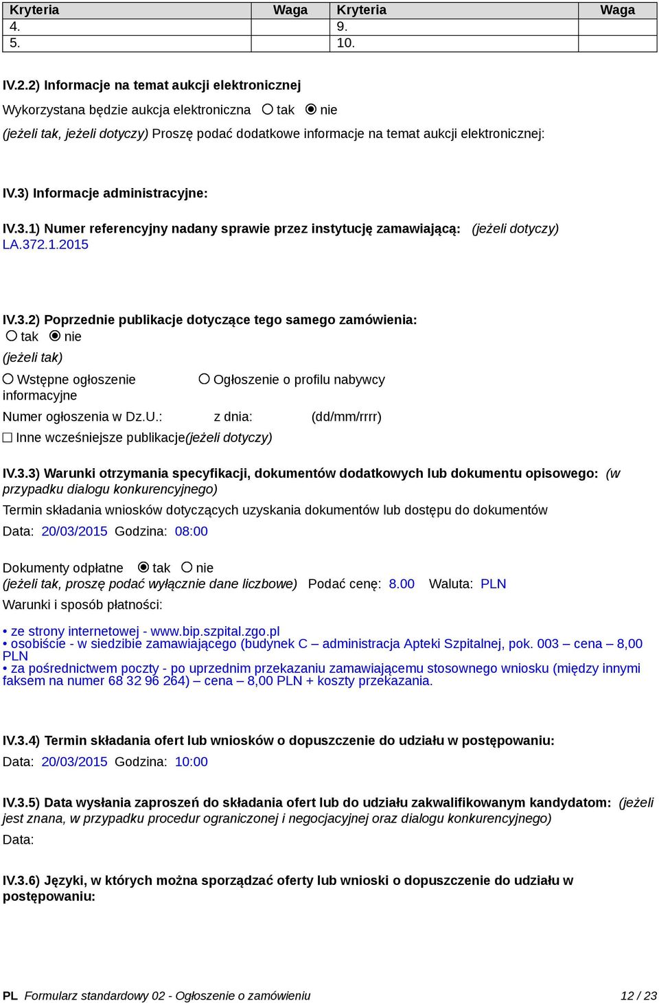 3) Informacje administracyjne: IV.3.1) Numer referencyjny nadany sprawie przez instytucję zamawiającą: (jeżeli dotyczy) LA.372.1.2015 IV.3.2) Poprzednie publikacje dotyczące tego samego zamówienia: tak nie (jeżeli tak) Wstępne ogłoszenie informacyjne Ogłoszenie o profilu nabywcy Numer ogłoszenia w Dz.